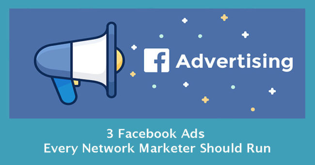 Top 3 Facebook Ad Types For Serious Network Marketers